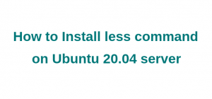 How to install less command on Ubuntu 20.04